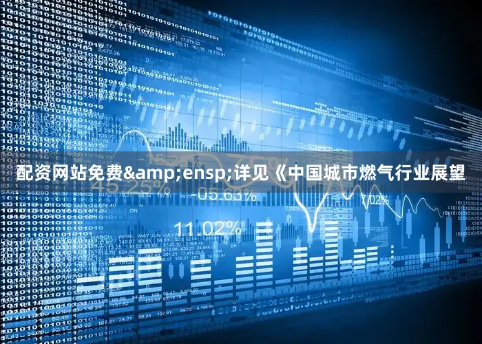 配资网站免费&ensp;详见《中国城市燃气行业展望